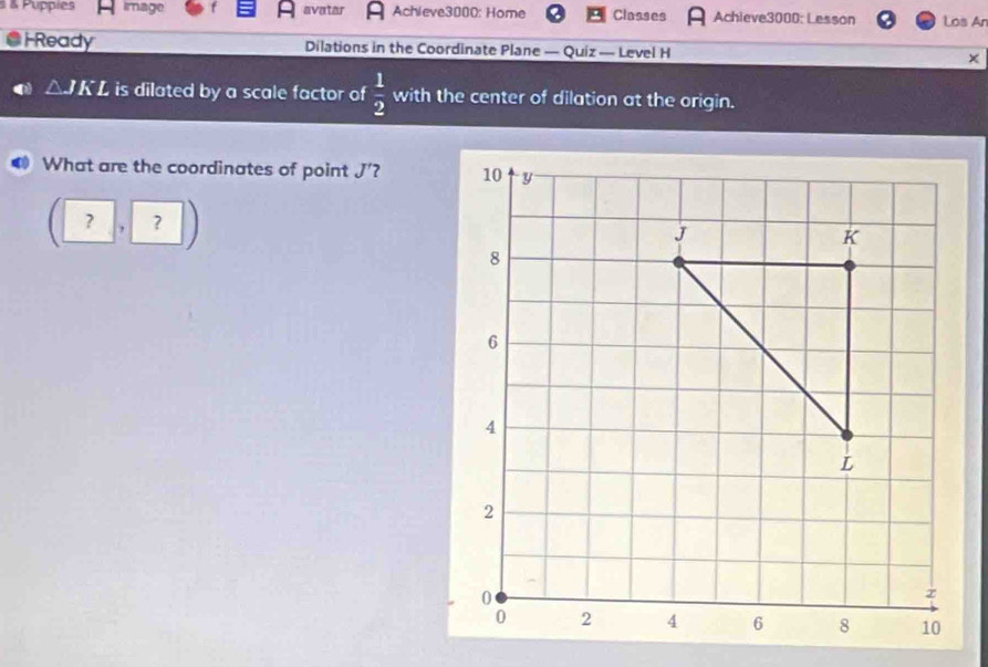 Puppies image avatar Achieve3000: Home Classes Achieve3000: Lesson Los An 
FReady Dilations in the Coordinate Plane — Quiz — Level H ×
△ JKL is dilated by a scale factor of  1/2  with the center of dilation at the origin. 
What are the coordinates of point J' 7
(?, ?)
