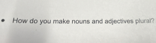 How do you make nouns and adjectives plural?