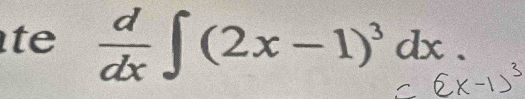 te  d/dx ∈t (2x-1)^3dx.