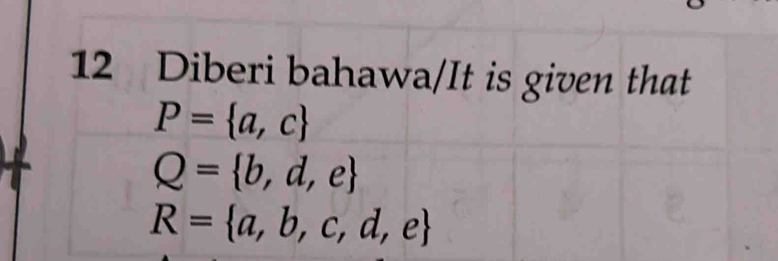 Diberi bahawa/It is given that
P= a,c
Q= b,d,e
R= a,b,c,d,e