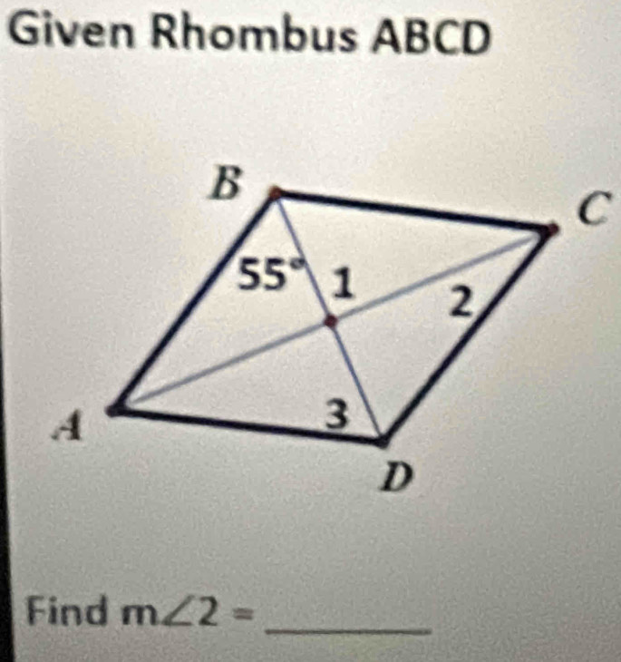 Given Rhombus ABCD
_
Find m∠ 2=