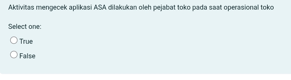 Aktivitas mengecek aplikasi ASA dilakukan oleh pejabat toko pada saat operasional toko
Select one:
True
False