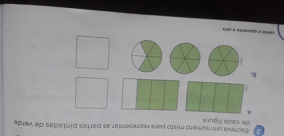 Escreva um número misto para representar as partes pintadas de verde 
de cada figura. 
a 
b. 
cento e quarenta e seis