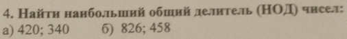 Найти наибольший обший делитель (НΟД) чисел:
a) 420; 340 6) 826; 458