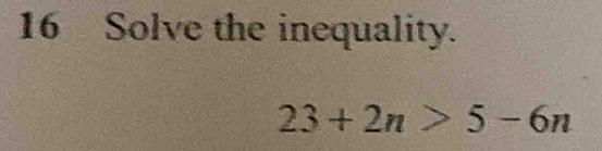 Solve the inequality.
23+2n>5-6n