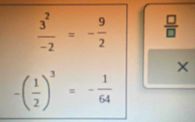  3^2/-2 =- 9/2 
 □ /□  
×
-( 1/2 )^3=- 1/64 