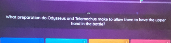 What preparation do Odysseus and Telemachus make to allow them to have the upper 
hand in the battle?