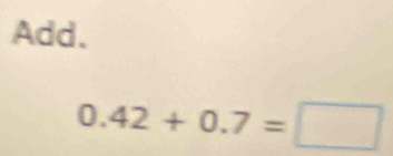Add.
0.42+0.7=□