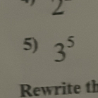 2 
5) 3^5
Rewrite th