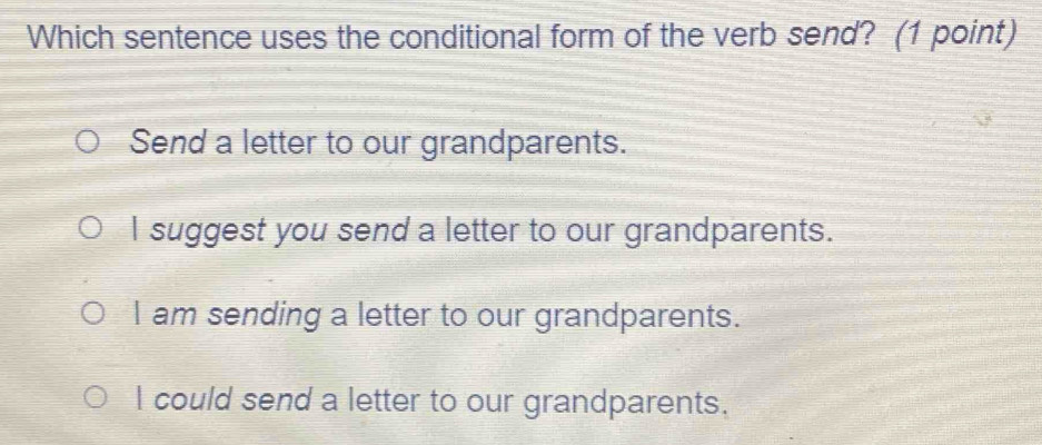 Which sentence uses the conditional form of the verb send? (1 point ...