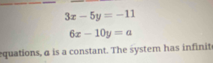 3x-5y=-11
6x-10y=a
equations, a is a constant. The system has infinite