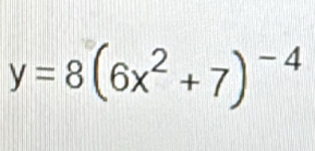 y=8(6x^2+7)^-4