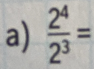  2^4/2^3 =