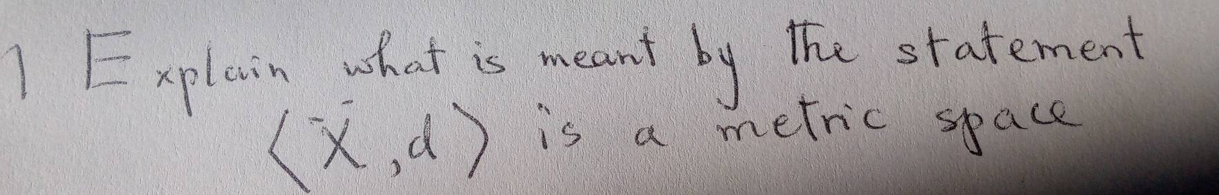 Explain what is meant by the statement
(-overline x,d) is a metric space