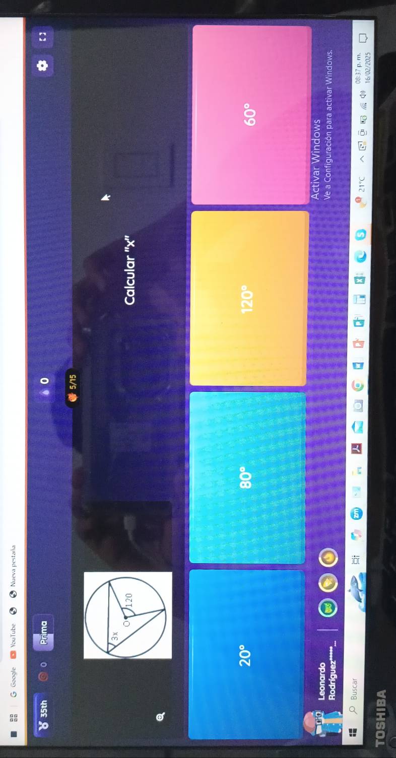 Google Nueva pestaña
35th Prima 0
5/15
Calcular '' x ''
Q
20°
80°
120°
60°
Activar Windows
Leonardo Ve a Configuración para activar Windows.
Rodríguez''
Buscar
TOSHIBA