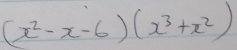 (x^2-x-6)(x^3+x^2)