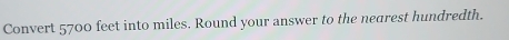 Convert 5700 feet into miles. Round your answer to the nearest hundredth.