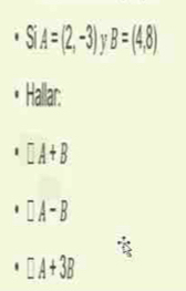 SiA=(2,-3)yB=(4,8). Hallar:
DA+B
DA-B
□ A+3B