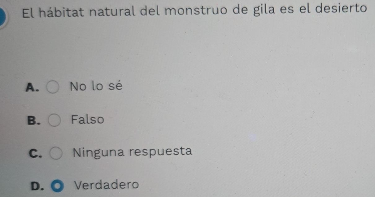 El hábitat natural del monstruo de gila es el desierto
A. No lo sé
B. Falso
C. Ninguna respuesta
D. Verdadero