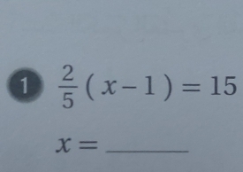 1  2/5 (x-1)=15
x= _