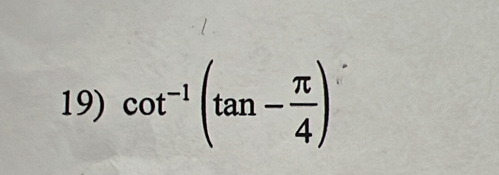 cot^(-1)(tan - π /4 )