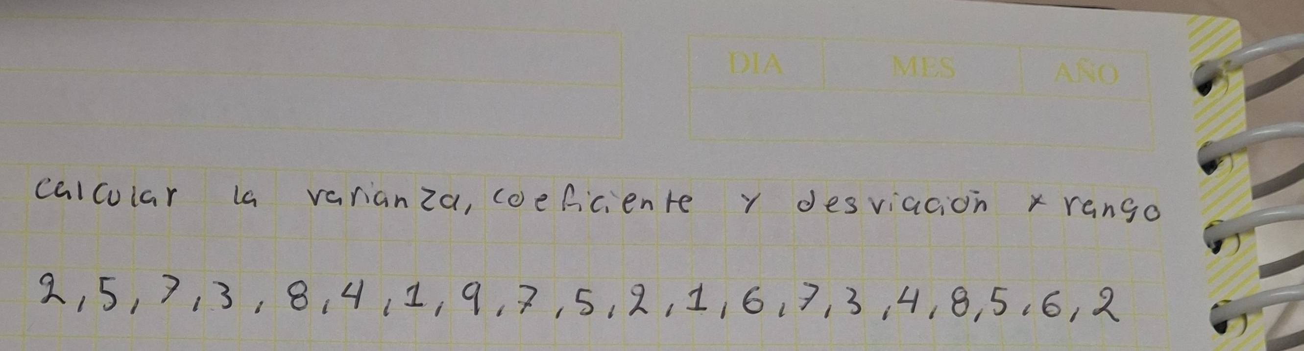 calcular la varianza, coeficiente y desviacion x rango
2, 5, ? , 3, 8, 4, 1, 9 7, 5, 2, 1, 6. 7, 3, 4, 8, 5. 6, 2