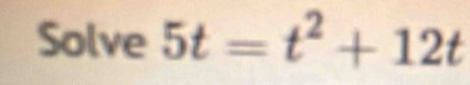 Solve 5t=t^2+12t