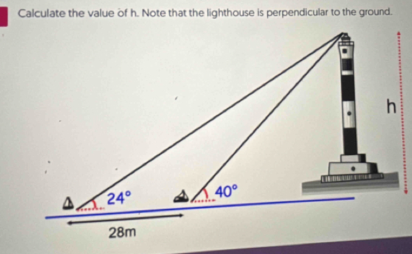 Calculate the value of h. Note that the lighthouse is perpendicular to the ground.