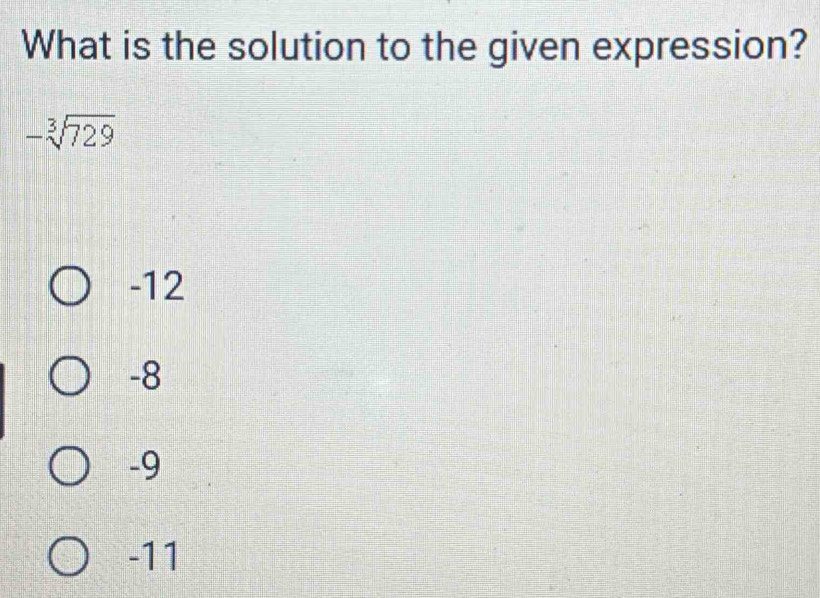 What is the solution to the given expression?
-sqrt[3](729)
-12
-8
-9
-11