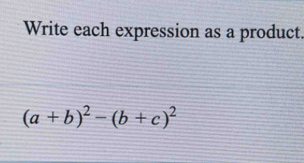 Write each expression as a product.
(a+b)^2-(b+c)^2