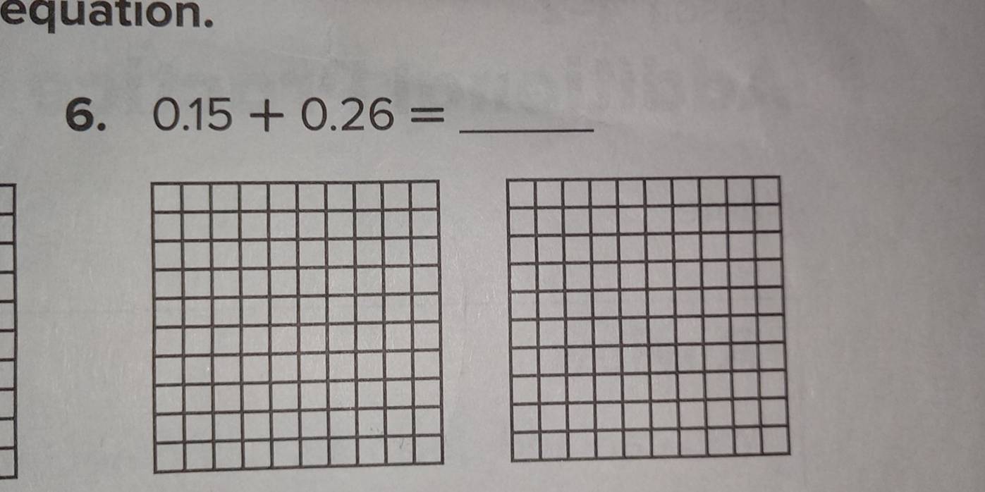 equation. 
6. 0.15+0.26= _