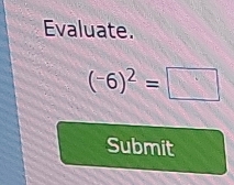 Evaluate.
(-6)^2=□
Submit