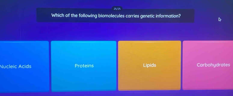 25/25
Which of the following biomolecules carries genetic information?
Nucleic Acids Proteins Lipids Carbohydrates