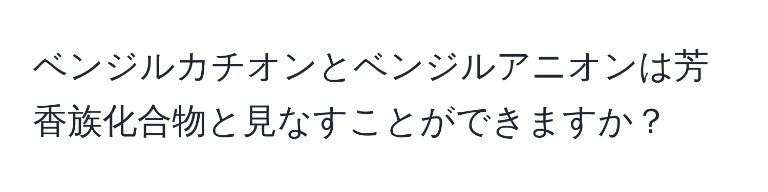 ベンジルカチオンとベンジルアニオンは芳香族化合物と見なすことができますか？