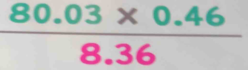  (80.03* 0.46)/8.36 