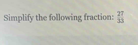 Simplify the following fraction:  27/33 