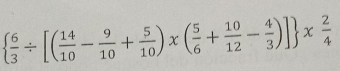   6/3 / [( 14/10 - 9/10 + 5/10 )x( 5/6 + 10/12 - 4/3 )] x 2/4 