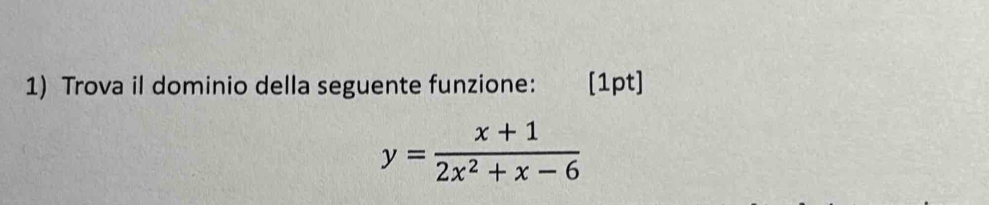 Trova il dominio della seguente funzione: [1pt]
y= (x+1)/2x^2+x-6 