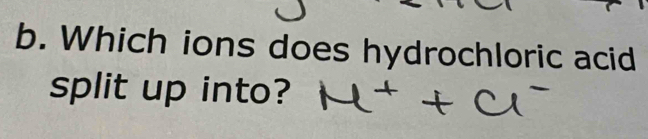 Which ions does hydrochloric acid 
split up into?