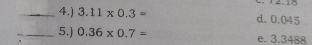 4.) 3.11* 0.3= d. 0.045
_5.) 0.36* 0.7= e. 3.3488