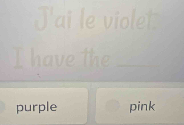 J'ai le violet 
I have the __ 
purple pink