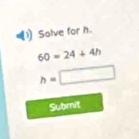 Solve for h.
60=24+4h
h= □ 
Submit