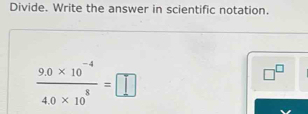 Divide. Write the answer in scientific notation.
 (9.0* 10^(-4))/4.0* 10^8 =□
□^(□)