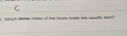 Which theee notes of the blues scale are usualy bent?