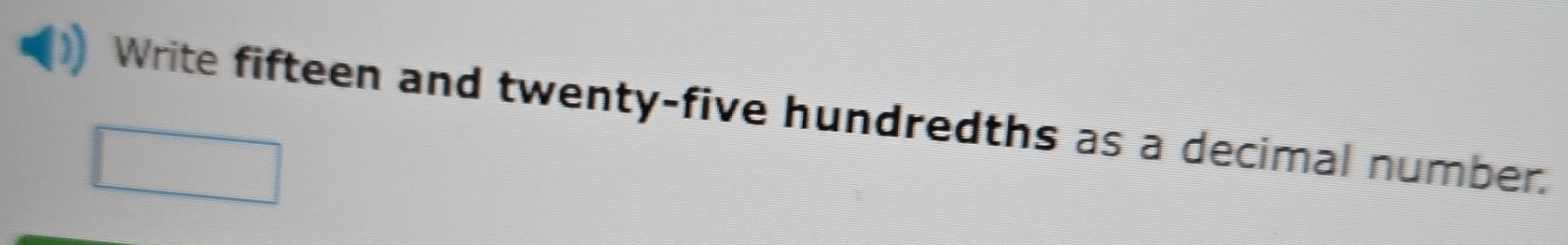 Write fifteen and twenty-five hundredths as a decimal number.