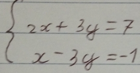 beginarrayl 2x+3y=7 x-3y=-1endarray.