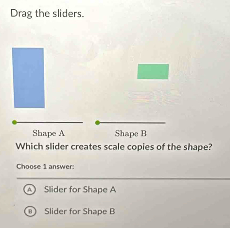 Solved: Drag the sliders. Shape A Shape B Which slider creates scale ...