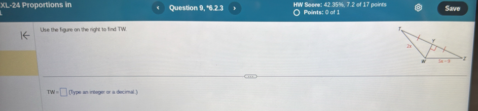 XL-24 Proportions in Question 9, *6.2.3 > HW Score: 42.35%, 7.2 of 17 points Save
Points: 0 of 1
Use the figure on the right to find TW.
TW=□ (Type an integer or a decimal.)