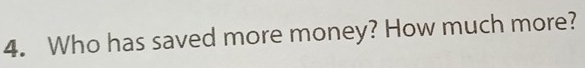 Who has saved more money? How much more?