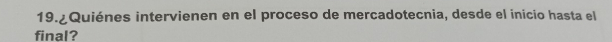 19.¿Quiénes intervienen en el proceso de mercadotecnia, desde el inicio hasta el 
final?